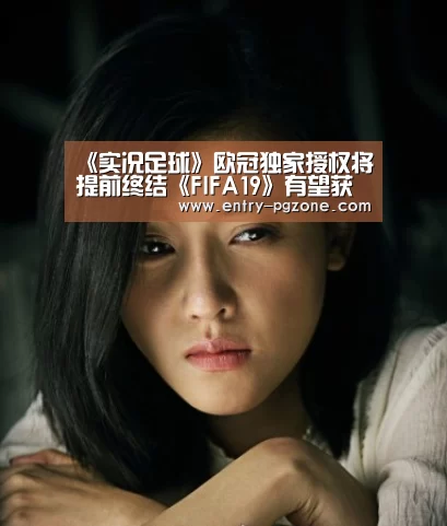 《实况足球》欧冠独家授权将提前终结《FIFA19》有望获取-PG电子中国